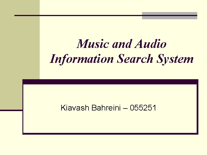 Music and Audio Information Search System Kiavash Bahreini – 055251 
