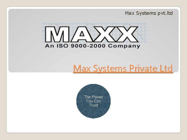 Max Systems pvt. ltd Max Systems Private Ltd The Power You Can Trust 
