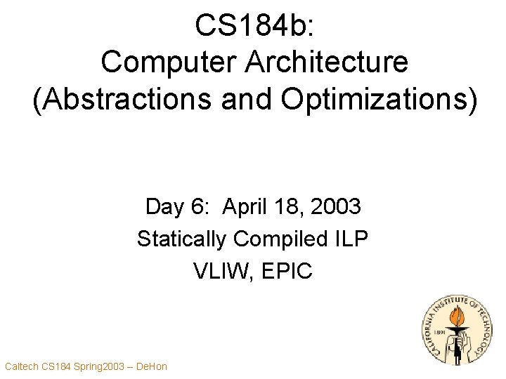 CS 184 b: Computer Architecture (Abstractions and Optimizations) Day 6: April 18, 2003 Statically