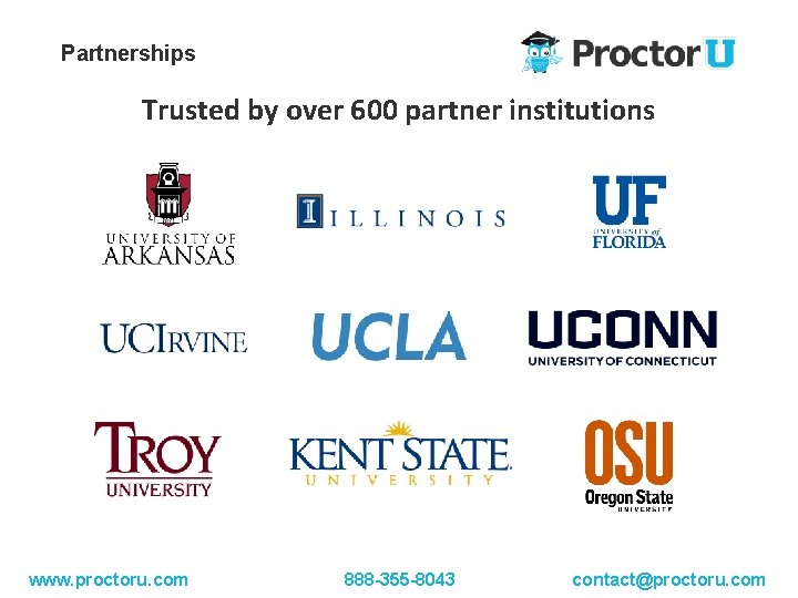 Partnerships Trusted by over 600 partner institutions www. proctoru. com 888 -355 -8043 contact@proctoru.