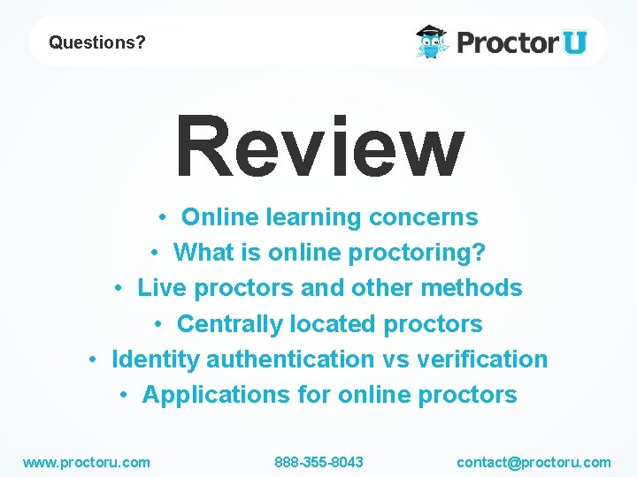 Questions? Review • Online learning concerns • What is online proctoring? • Live proctors