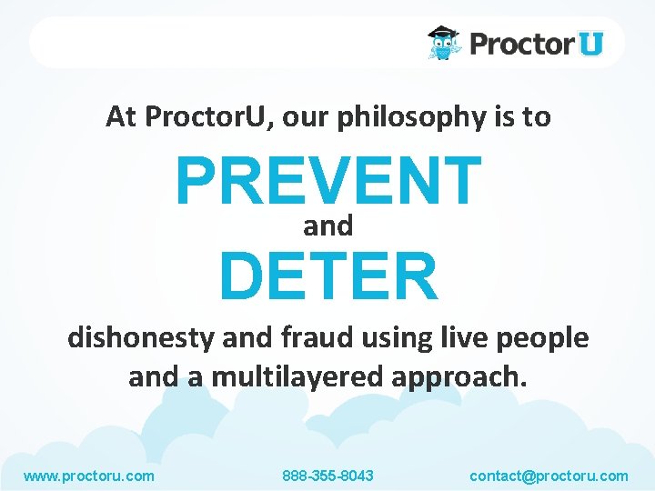 At Proctor. U, our philosophy is to PREVENT and DETER dishonesty and fraud using