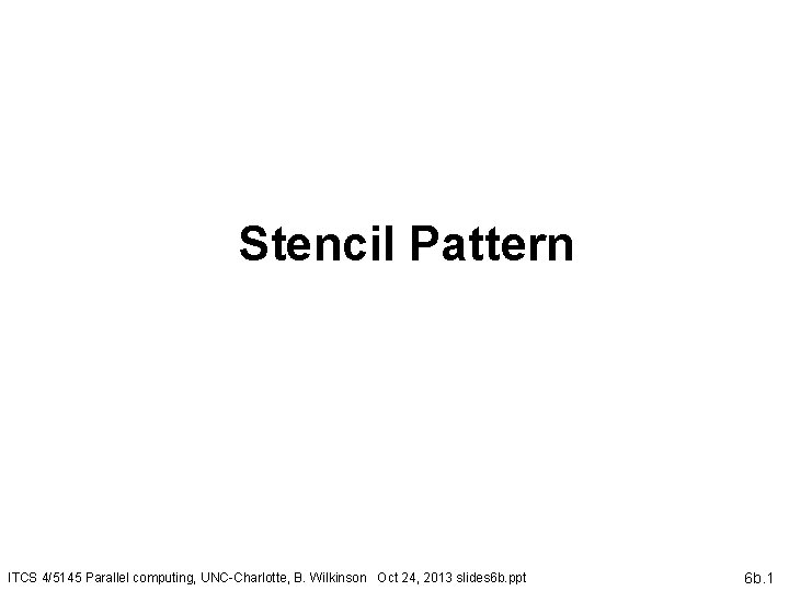 Stencil Pattern ITCS 4/5145 Parallel computing, UNC-Charlotte, B. Wilkinson Oct 24, 2013 slides 6