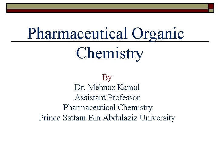 Pharmaceutical Organic Chemistry By Dr. Mehnaz Kamal Assistant Professor Pharmaceutical Chemistry Prince Sattam Bin