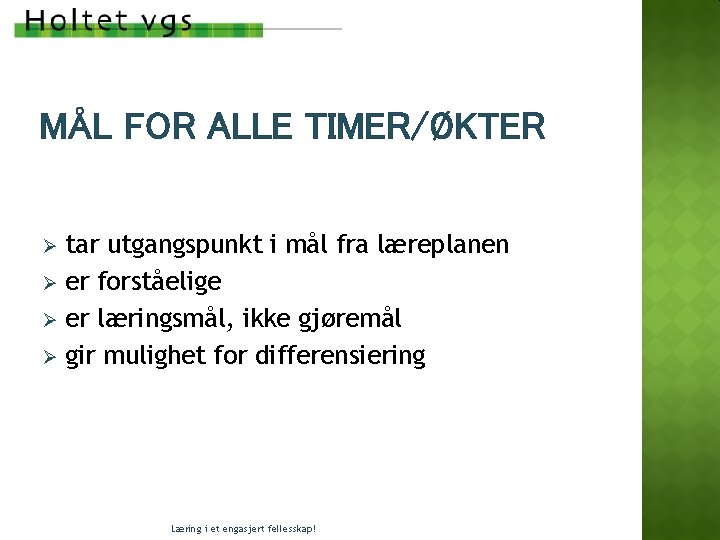 MÅL FOR ALLE TIMER/ØKTER tar utgangspunkt i mål fra læreplanen Ø er forståelige Ø MÅL FOR ALLE TIMER/ØKTER tar utgangspunkt i mål fra læreplanen Ø er forståelige Ø