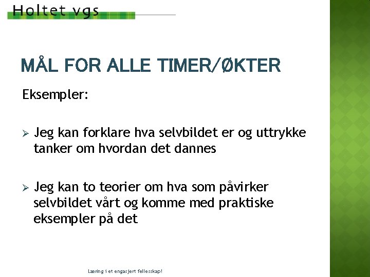 MÅL FOR ALLE TIMER/ØKTER Eksempler: Ø Jeg kan forklare hva selvbildet er og uttrykke MÅL FOR ALLE TIMER/ØKTER Eksempler: Ø Jeg kan forklare hva selvbildet er og uttrykke