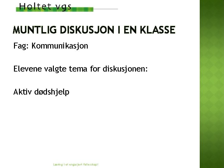 MUNTLIG DISKUSJON I EN KLASSE Fag: Kommunikasjon Elevene valgte tema for diskusjonen: Aktiv dødshjelp MUNTLIG DISKUSJON I EN KLASSE Fag: Kommunikasjon Elevene valgte tema for diskusjonen: Aktiv dødshjelp