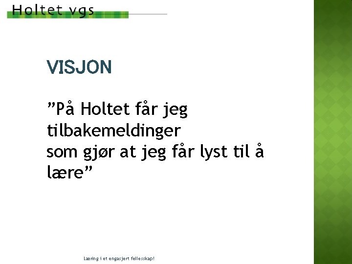 VISJON ”På Holtet får jeg tilbakemeldinger som gjør at jeg får lyst til å VISJON ”På Holtet får jeg tilbakemeldinger som gjør at jeg får lyst til å