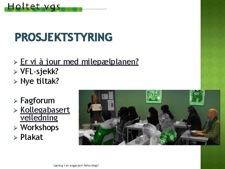 PROSJEKTSTYRING Er vi à jour med milepælplanen? Ø VFL-sjekk? Ø Nye tiltak? Ø Fagforum PROSJEKTSTYRING Er vi à jour med milepælplanen? Ø VFL-sjekk? Ø Nye tiltak? Ø Fagforum
