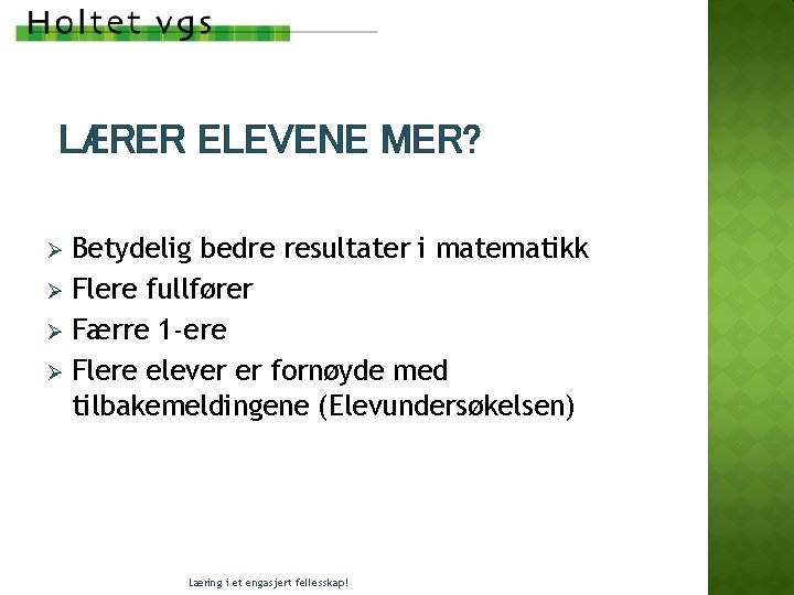 LÆRER ELEVENE MER? Betydelig bedre resultater i matematikk Ø Flere fullfører Ø Færre 1 LÆRER ELEVENE MER? Betydelig bedre resultater i matematikk Ø Flere fullfører Ø Færre 1