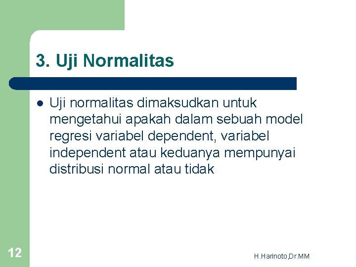 3. Uji Normalitas l 12 Uji normalitas dimaksudkan untuk mengetahui apakah dalam sebuah model