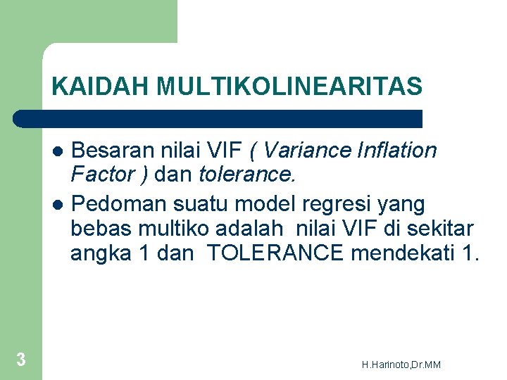 KAIDAH MULTIKOLINEARITAS Besaran nilai VIF ( Variance Inflation Factor ) dan tolerance. l Pedoman