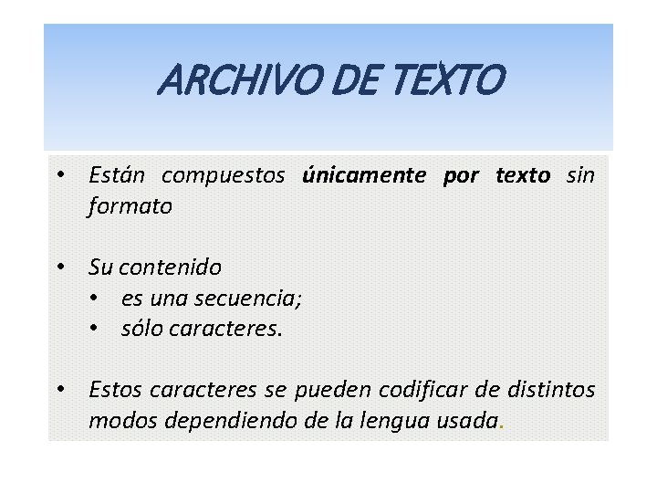 ARCHIVO DE TEXTO • Están compuestos únicamente por texto sin formato • Su contenido