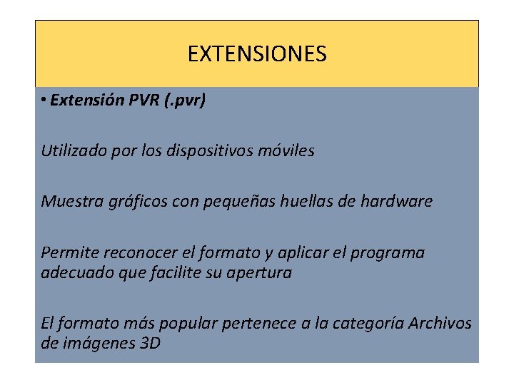 EXTENSIONES • Extensión PVR (. pvr) Utilizado por los dispositivos móviles Muestra gráficos con