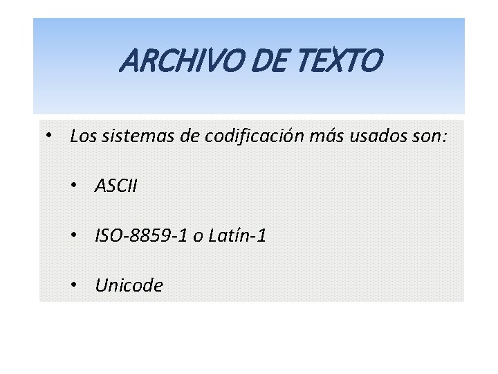 ARCHIVO DE TEXTO • Los sistemas de codificación más usados son: • ASCII •