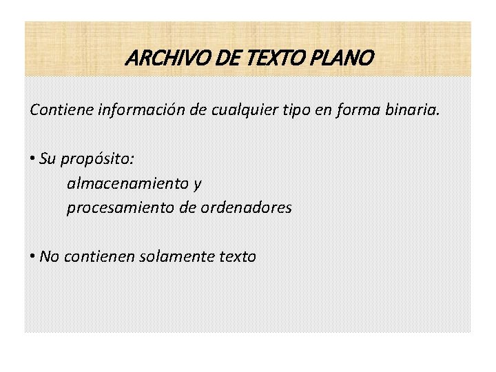 ARCHIVO DE TEXTO PLANO Contiene información de cualquier tipo en forma binaria. • Su