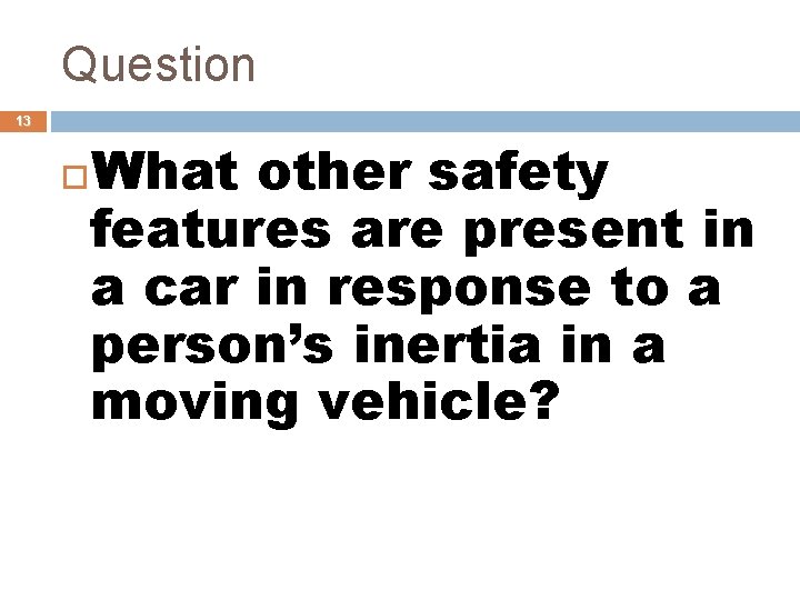 Question 13 What other safety features are present in a car in response to