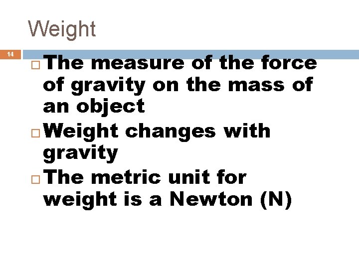 Weight 14 The measure of the force of gravity on the mass of an