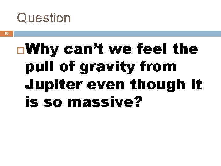 Question 19 Why can’t we feel the pull of gravity from Jupiter even though