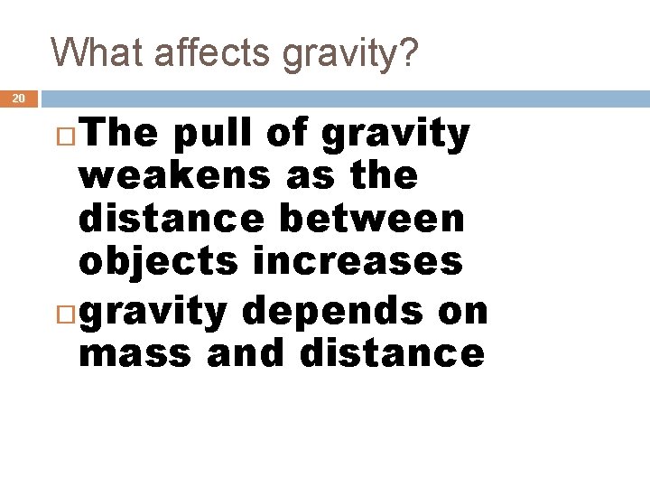 What affects gravity? 20 The pull of gravity weakens as the distance between objects