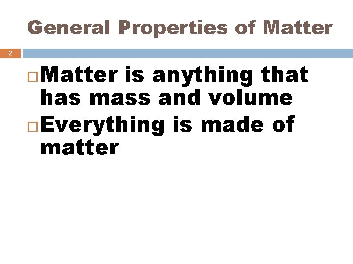 General Properties of Matter 2 Matter is anything that has mass and volume Everything