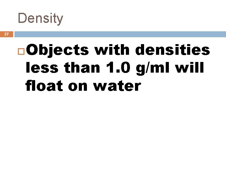 Density 27 Objects with densities less than 1. 0 g/ml will float on water