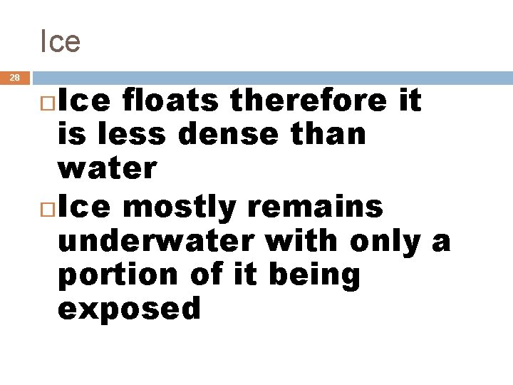 Ice 28 Ice floats therefore it is less dense than water Ice mostly remains