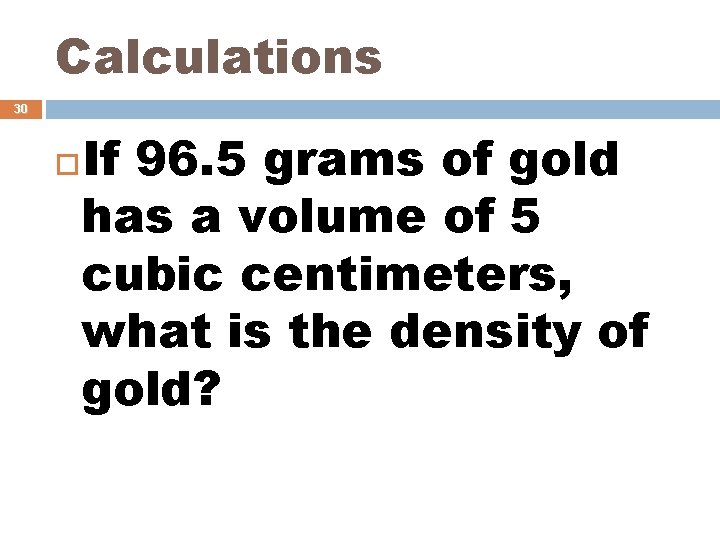 Calculations 30 If 96. 5 grams of gold has a volume of 5 cubic