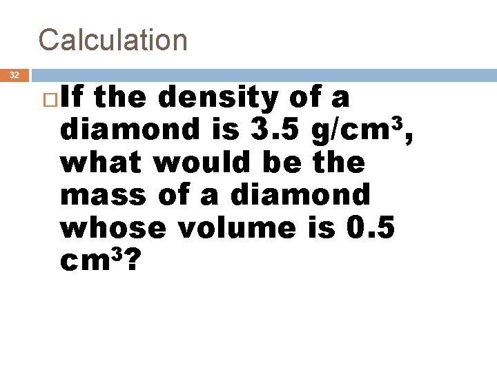 Calculation 32 If the density of a diamond is 3. 5 g/cm 3, what