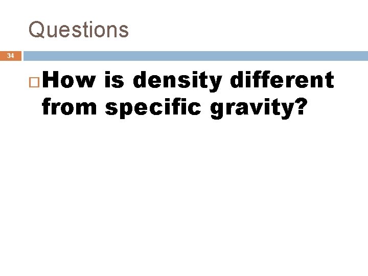 Questions 34 How is density different from specific gravity? 