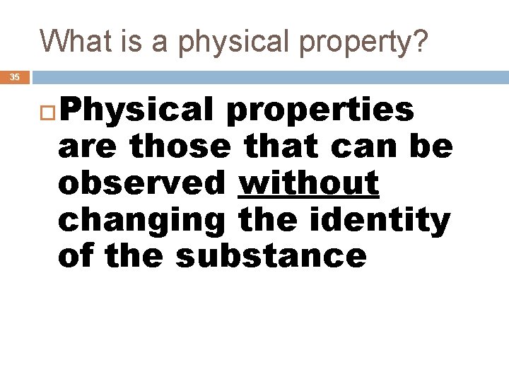 What is a physical property? 35 Physical properties are those that can be observed