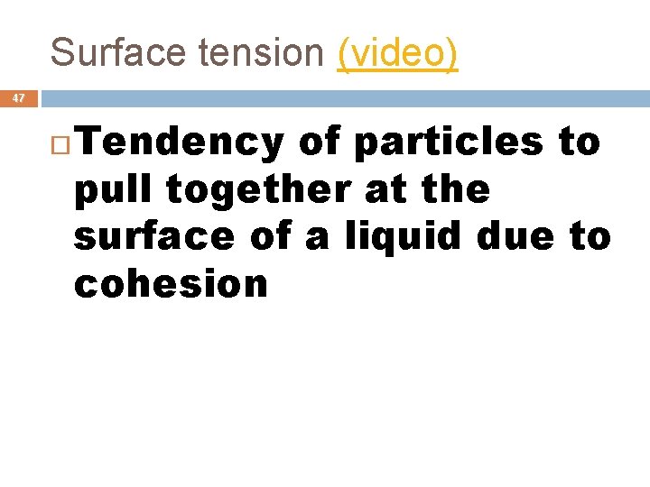 Surface tension (video) 47 Tendency of particles to pull together at the surface of