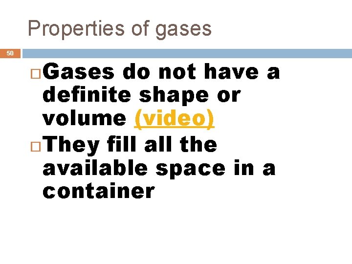 Properties of gases 50 Gases do not have a definite shape or volume (video)