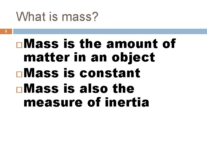 What is mass? 5 Mass is the amount of matter in an object Mass