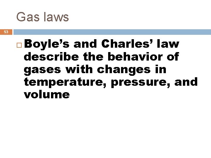 Gas laws 53 Boyle’s and Charles’ law describe the behavior of gases with changes