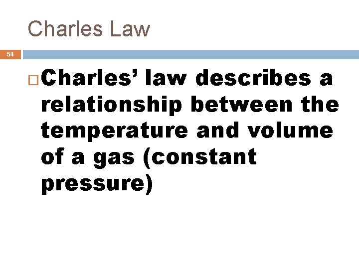 Charles Law 54 Charles’ law describes a relationship between the temperature and volume of