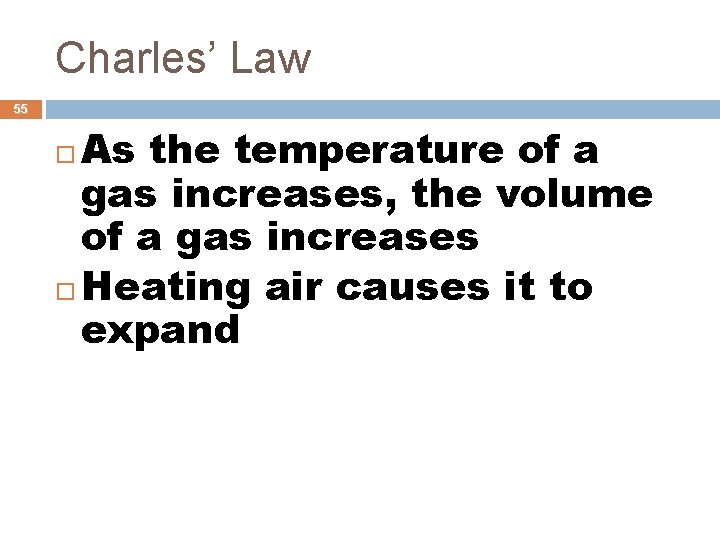 Charles’ Law 55 As the temperature of a gas increases, the volume of a