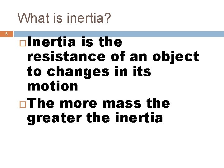 What is inertia? 6 Inertia is the resistance of an object to changes in