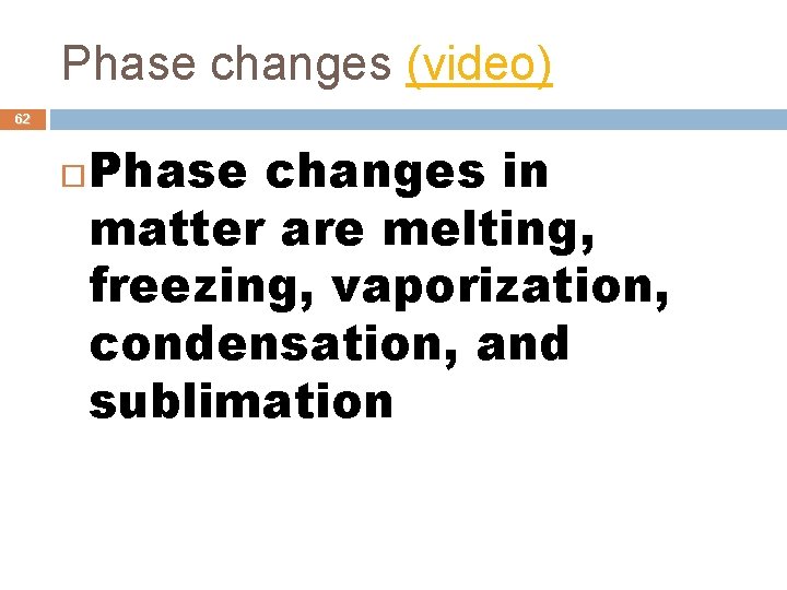 Phase changes (video) 62 Phase changes in matter are melting, freezing, vaporization, condensation, and