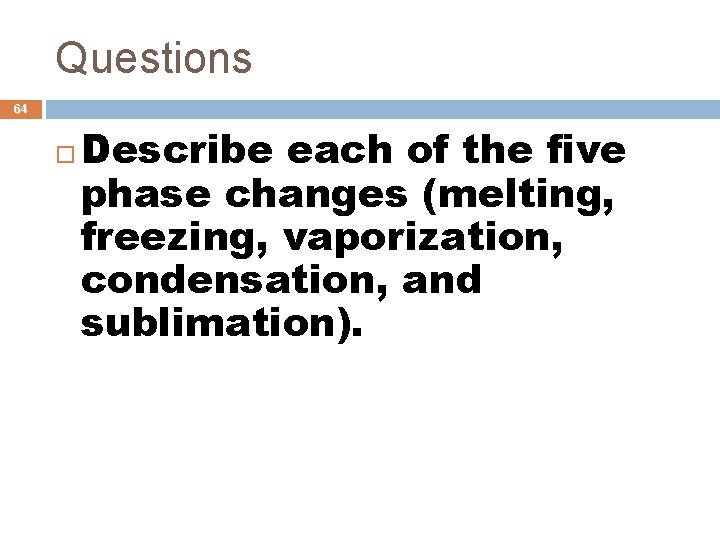Questions 64 Describe each of the five phase changes (melting, freezing, vaporization, condensation, and