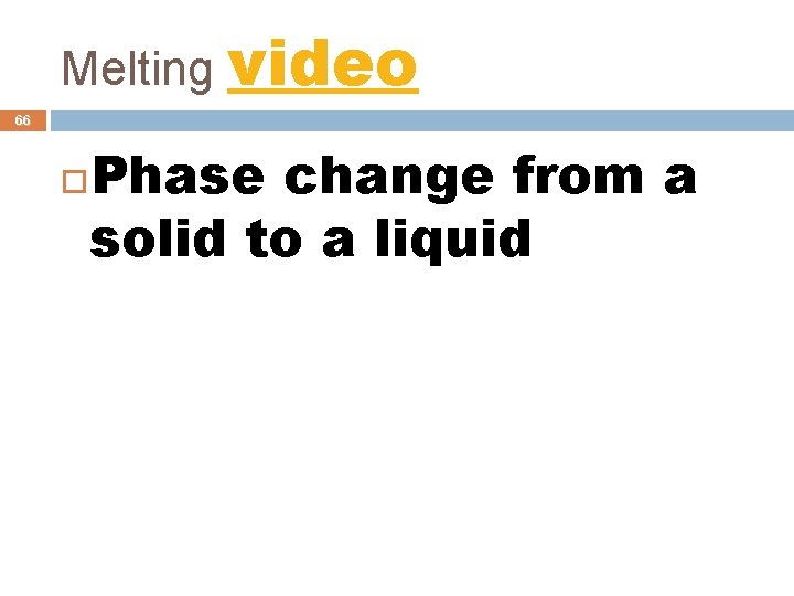 Melting video 66 Phase change from a solid to a liquid 