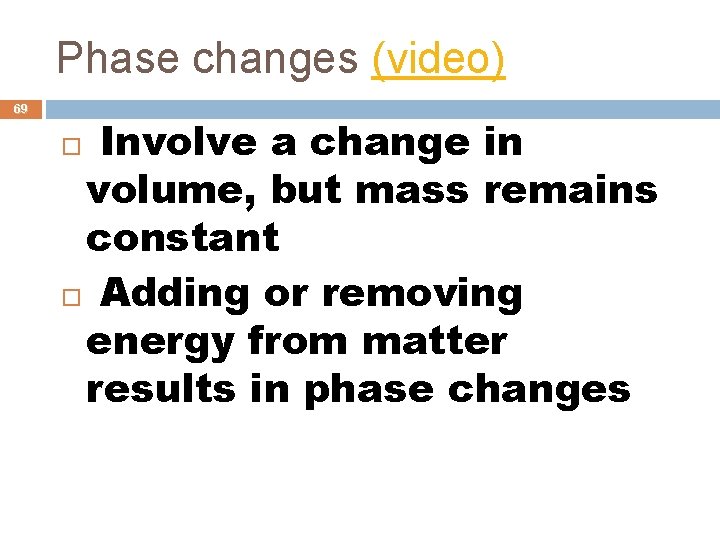 Phase changes (video) 69 Involve a change in volume, but mass remains constant Adding