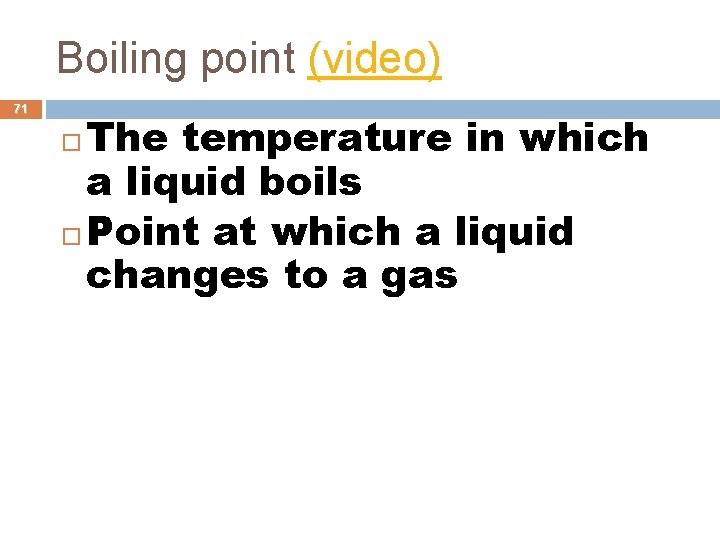 Boiling point (video) 71 The temperature in which a liquid boils Point at which