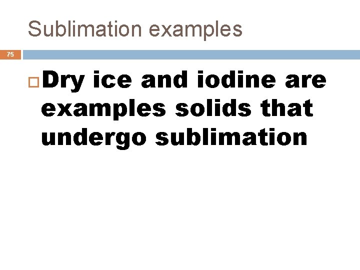 Sublimation examples 75 Dry ice and iodine are examples solids that undergo sublimation 