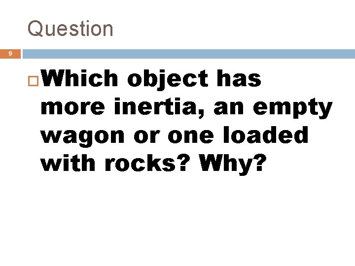 Question 9 Which object has more inertia, an empty wagon or one loaded with