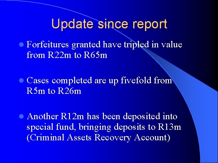 Update since report l Forfeitures granted have tripled in value from R 22 m