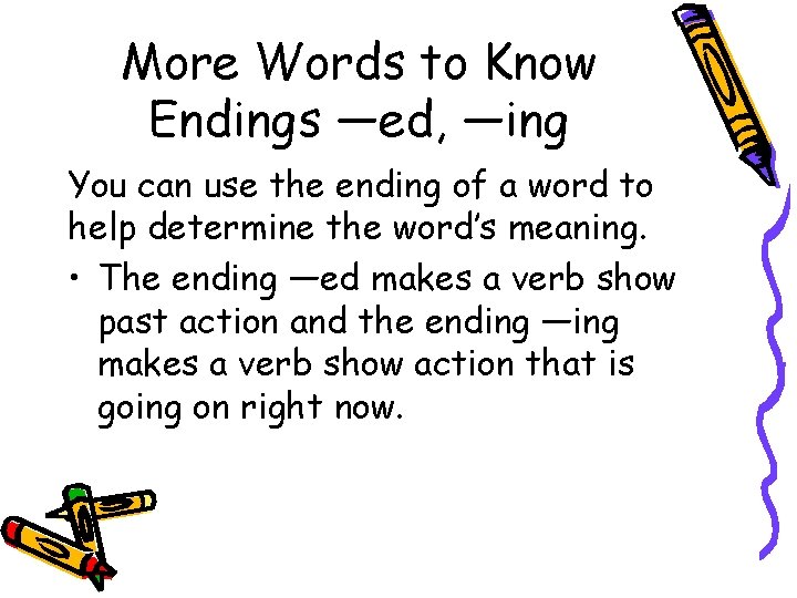 More Words to Know Endings —ed, ―ing You can use the ending of a