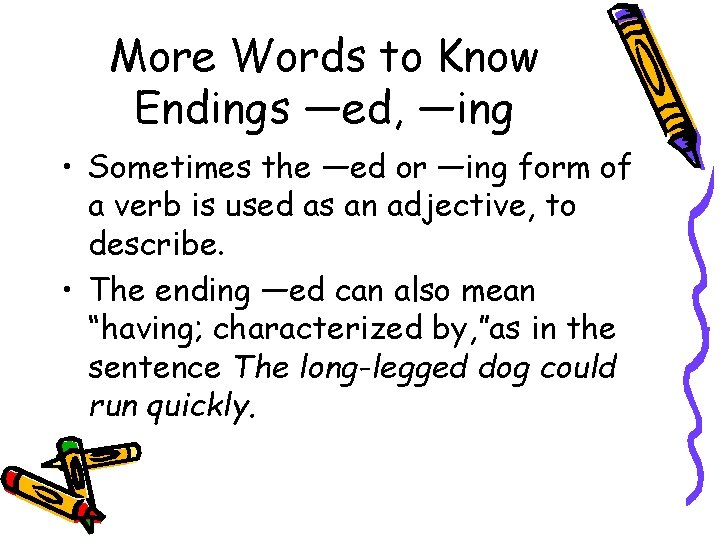 More Words to Know Endings ―ed, ―ing • Sometimes the ―ed or ―ing form