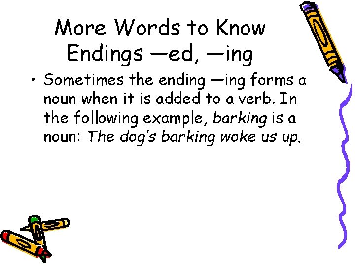 More Words to Know Endings ―ed, ―ing • Sometimes the ending ―ing forms a