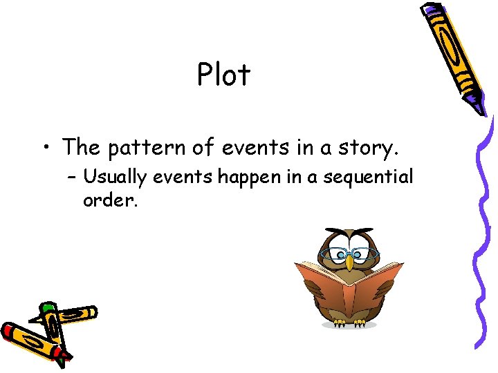 Plot • The pattern of events in a story. – Usually events happen in